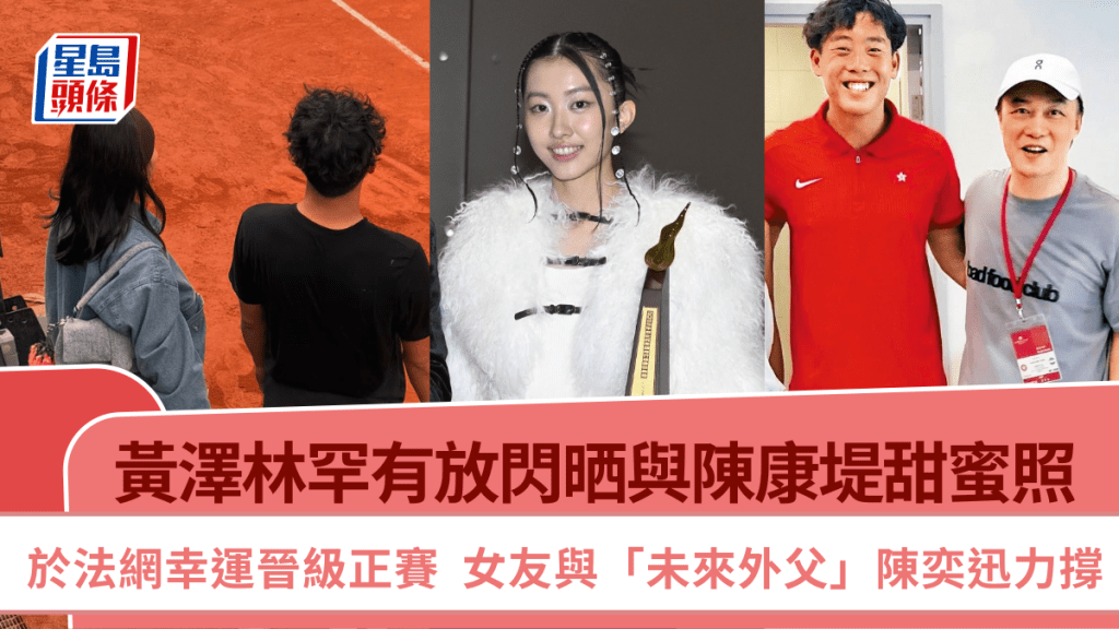 黃澤林罕有放閃晒與陳康堤甜蜜照  於法網幸運晉級正賽  女友與「未來外父」陳奕迅力撐