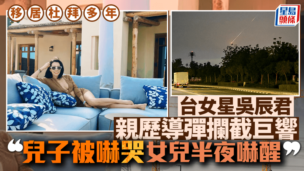 伊朗局勢︱移居杜拜台女星吳辰君親歷導彈攔截巨響  「孩子被嚇醒」