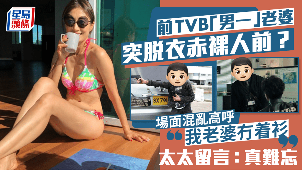 前TVB「男一」老婆突脫衣赤裸人前?場面混亂高呼「我老婆冇着衫」  太太留言:真難忘