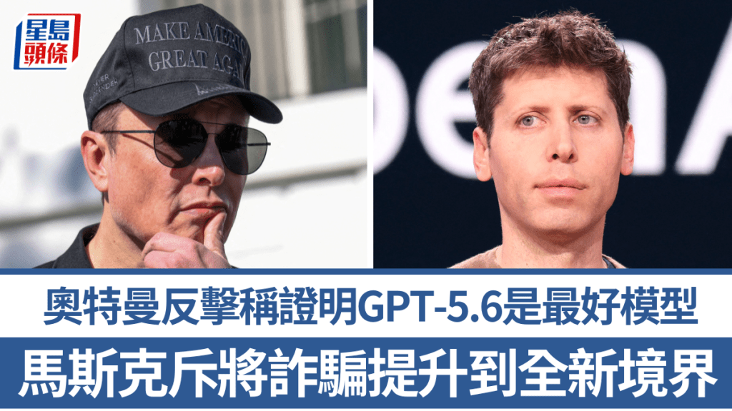 馬斯克斥奧特曼將「詐騙提升到全新境界」 遭反擊稱證明GPT‑5.6是最好模型