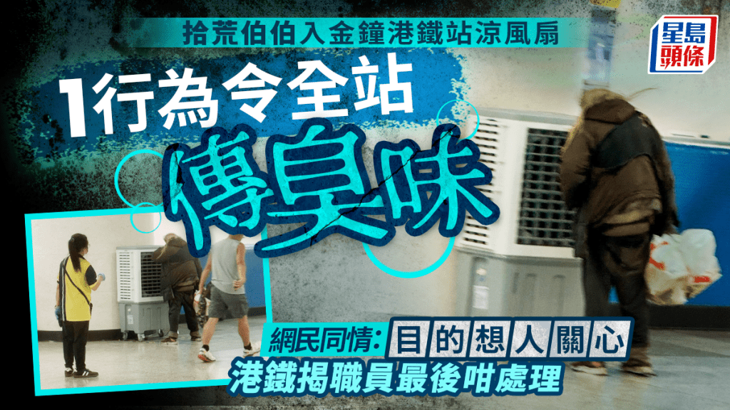 拾荒伯伯入金鐘港鐵站涼風扇 1行為令全站傳臭味惹同情：目的想人關心 港鐵揭職員最後咁處理｜Juicy叮