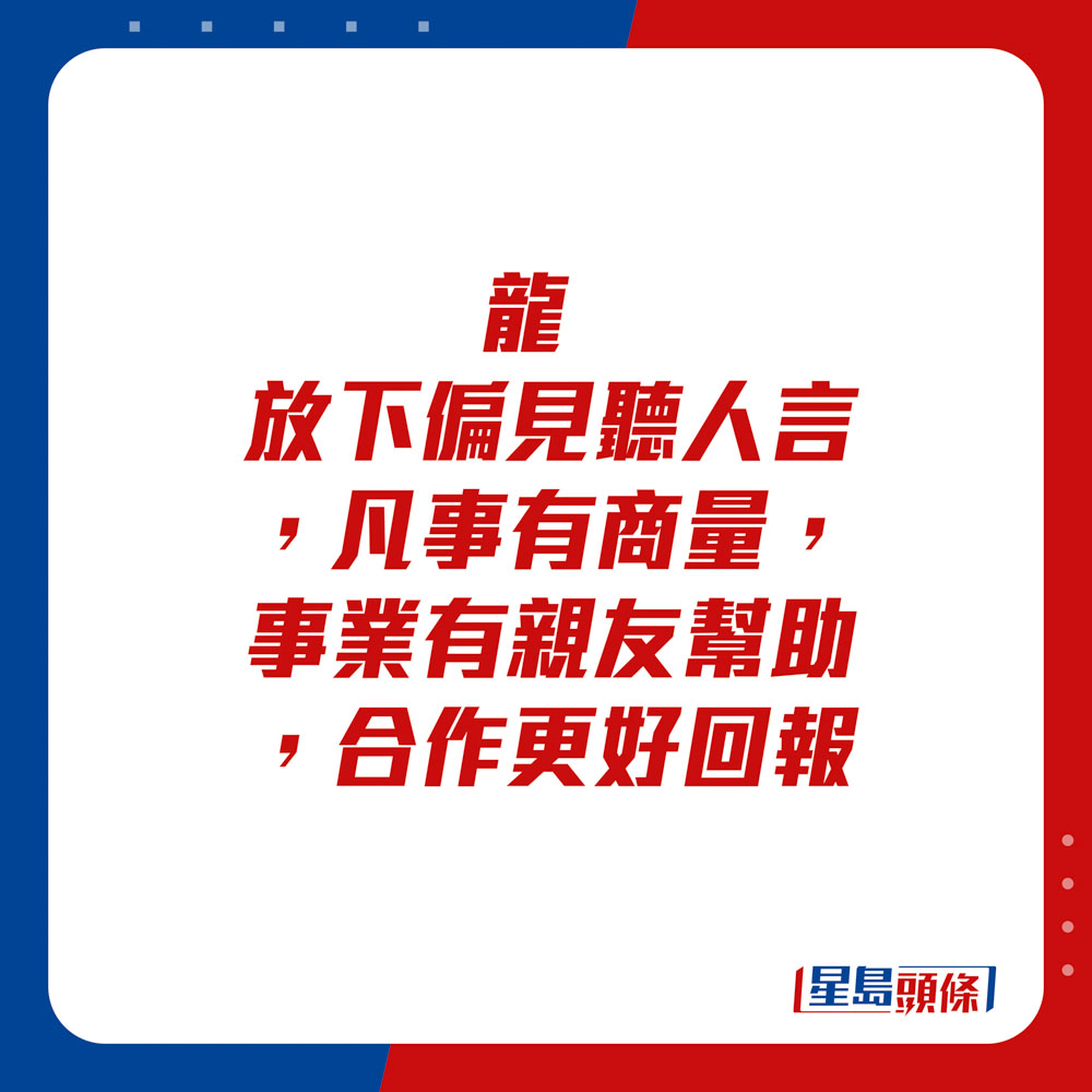 生肖運程 - 龍：放下偏見聽人言，凡事有商量，事業有親友幫助，合作更好回報。