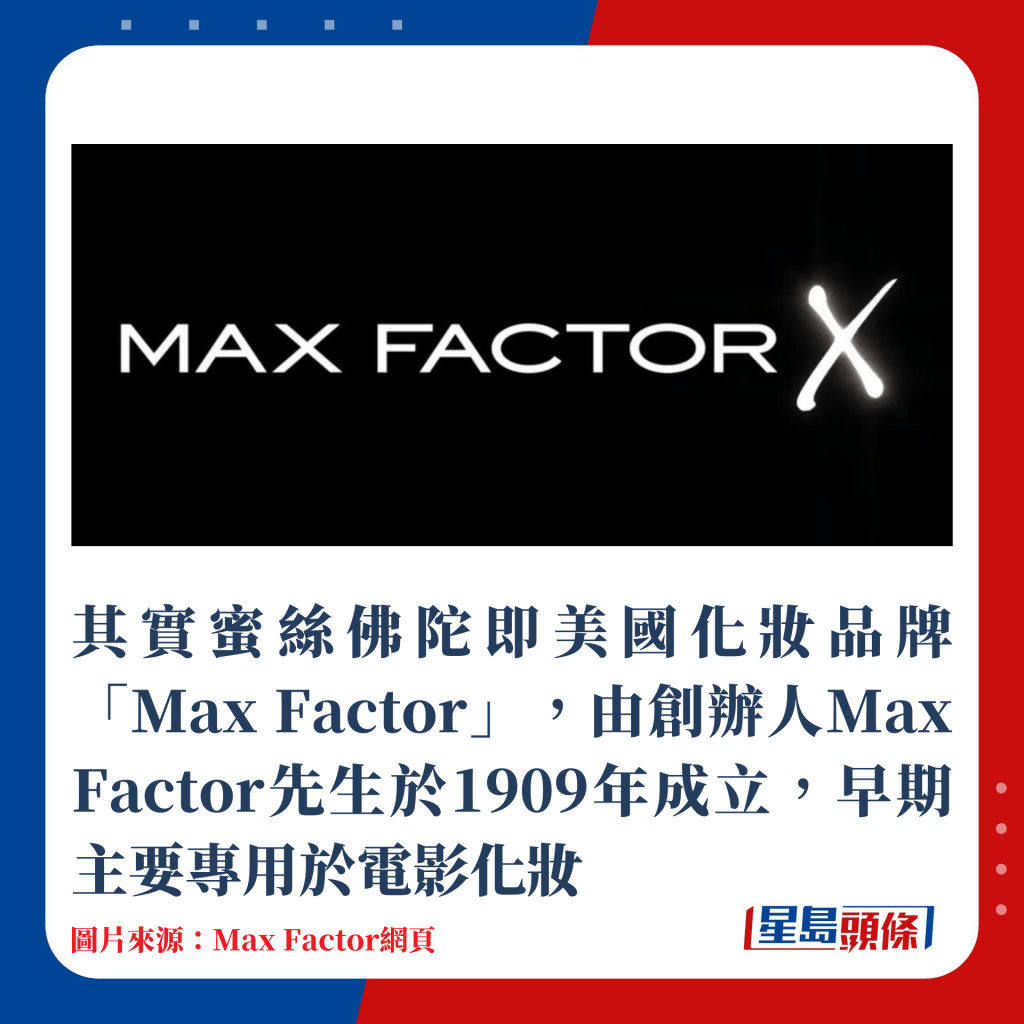 其實蜜絲佛陀即美國化妝品牌「Max Factor」，由創辦人Max Factor先生於1909年成立，早期主要專用於電影化妝