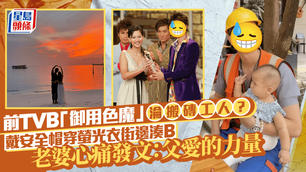前TVB「御用色魔」淪搬磚工人？戴安全帽穿螢光衣踎街邊湊B  老婆心痛發文：父愛的力量