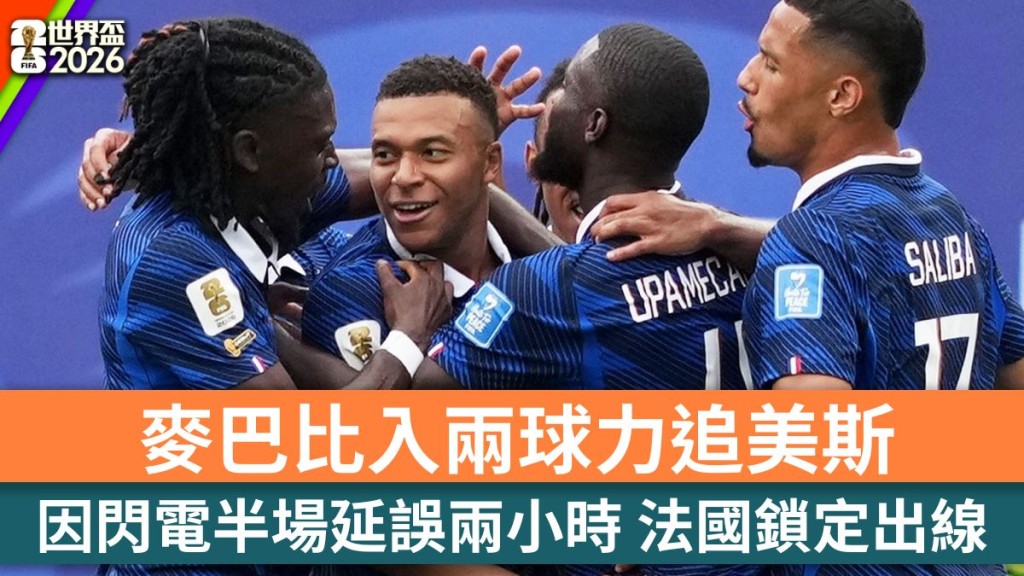 世界盃2026｜因閃電半場延誤兩小時 麥巴比入兩球力追美斯 法國鎖定出線。美聯社