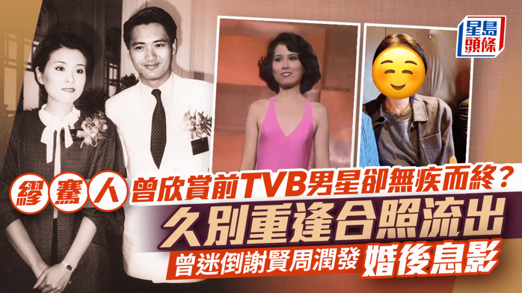 繆騫人曾對前TVB男星好欣賞：無疾而終 久別重逢合照流出 曾迷倒謝賢周潤發婚後息影