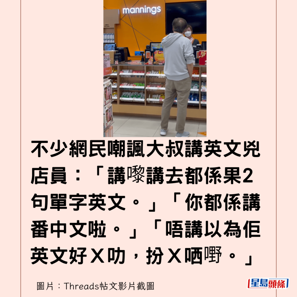 不少網民嘲諷大叔講英文兇店員：「講嚟講去都係果2句單字英文。」「你都係講番中文啦。」「唔講以為佢英文好Ｘ叻，扮Ｘ哂嘢。」