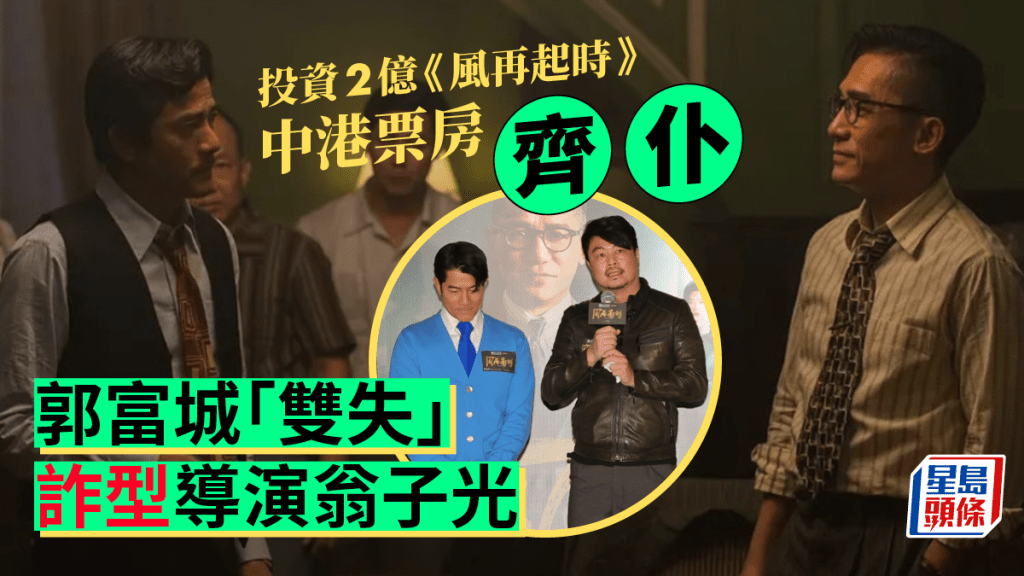 獨家 丨郭富城「雙失」詐型導演翁子光 《風再起時》投資2億中港票房齊仆