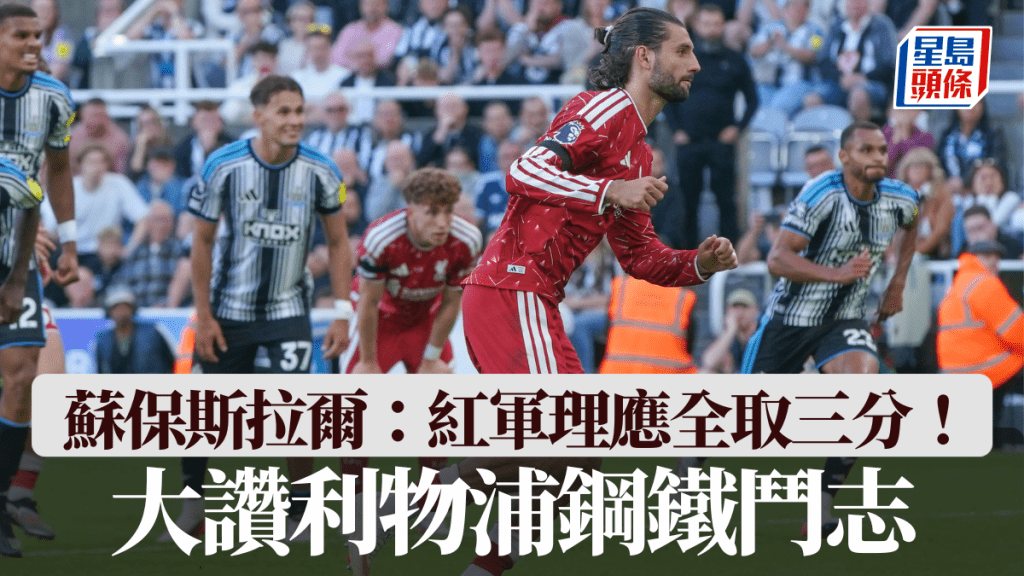 苏保斯拉尔：「红军理应全取三分！」，大赞利物浦钢铁斗志。