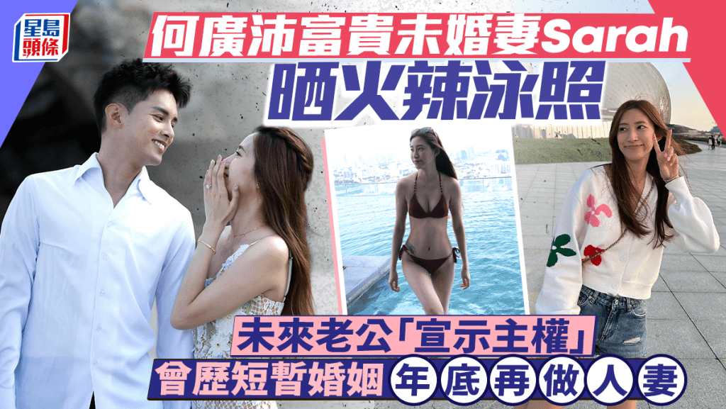 何廣沛富貴未婚妻Sarah晒火辣泳照  未來老公「宣示主權」  曾歷短暫婚姻年底再做人妻