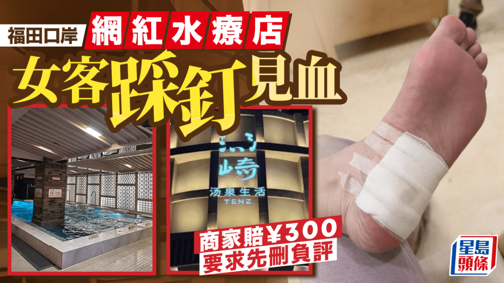福田口岸︱網紅水療店女客踩釘見血  商家賠¥300要先刪負評