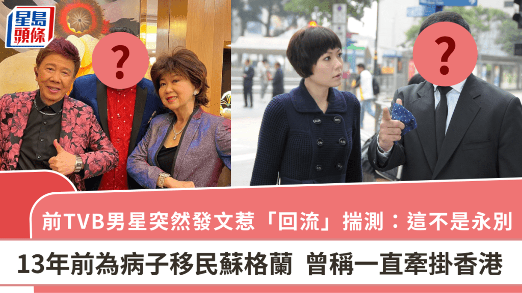 前TVB男星突然发文惹「回流」揣测：这不是永别  13年前为病子移民苏格兰  曾称一直牵挂香港
