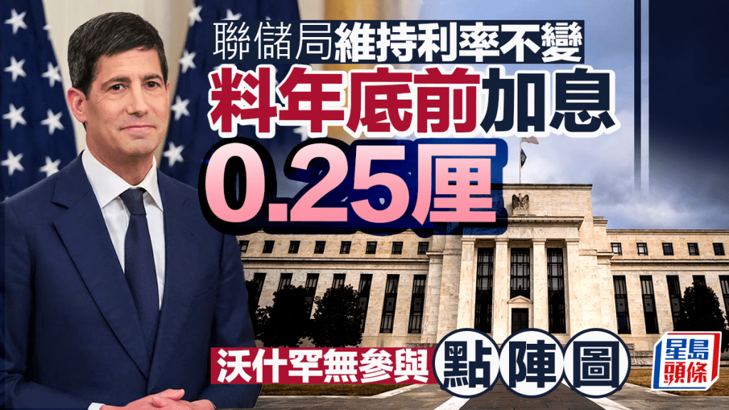 美國議息｜聯儲局維持利率不變 料年底前加息0.25厘 沃什罕無參與「點陣圖」