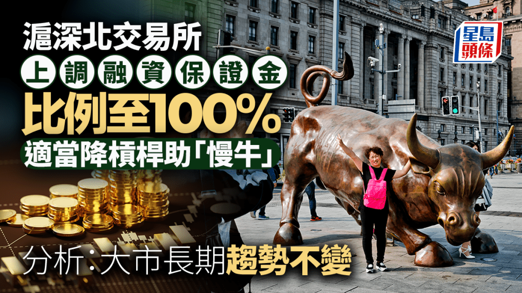 滬深北交易所上調融資保證金比例至100% 適當降槓桿助「慢牛」 分析：大市長期趨勢不變
