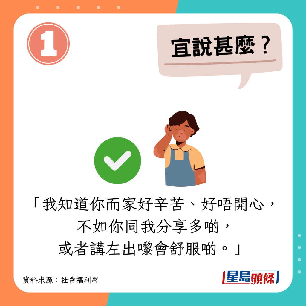 宜說：我知道你而家好辛苦、好唔開心， 不如你同我分享多啲，或者講咗出嚟會舒服啲。