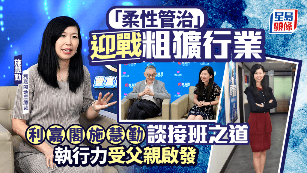 「柔性管治」迎戰粗獷行業 利嘉閣施慧勤談接班之道 執行力受父親啟發