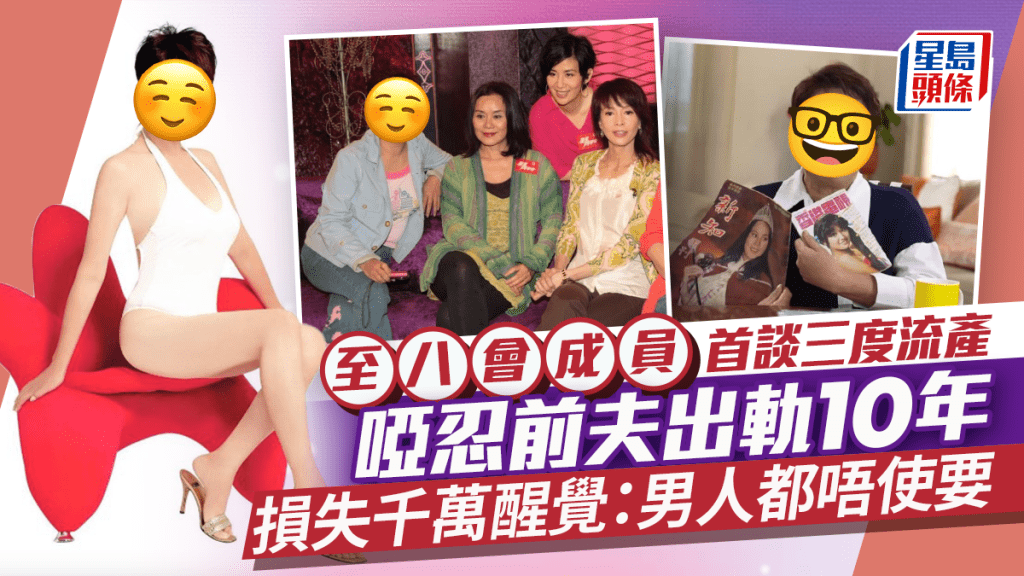 至八会成员首谈三度流产   哑忍前夫出轨10年  损失千万醒觉：钱都可以唔见，男人都唔使要
