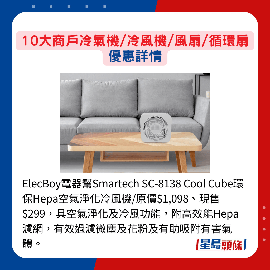 ElecBoy电器帮Smartech SC-8138 Cool Cube环保Hepa空气净化冷风机/原价$1,098、现售$299，具空气净化及冷风功能，附高效能Hepa滤网，有效过滤微尘及花粉及有助吸附有害气体。