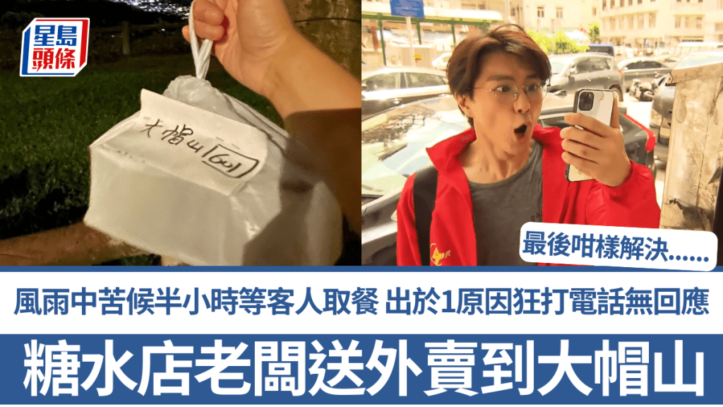 糖水店老闆送外賣到大帽山 風雨中苦候半小時等客人取餐 出於1原因狂打電話無回應 最後咁樣解決......
