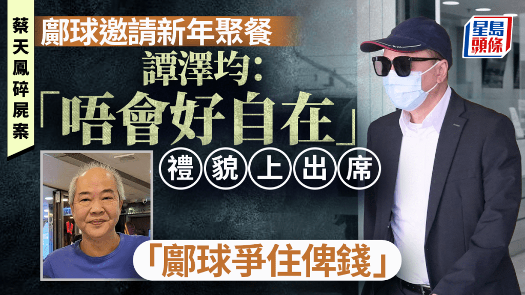 蔡天鳳碎屍案｜譚澤均稱與鄺家新年共餐不自在 禮貌出席「鄺球爭住俾錢」