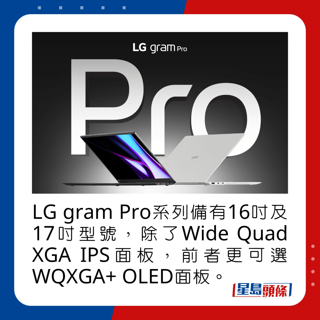 LG gram Pro系列備有16吋及17吋型號，除了Wide Quad XGA IPS面板，前者更可選WQXGA+ OLED面板。