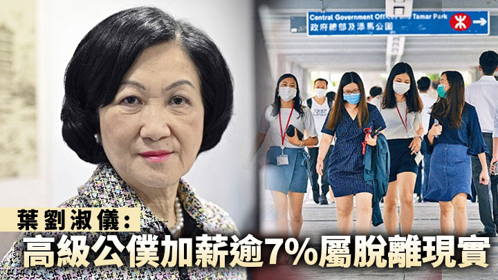 葉劉淑儀指高級公務員加薪超過7%屬「脫離現實」,會有很大爭議,社會不會接受。