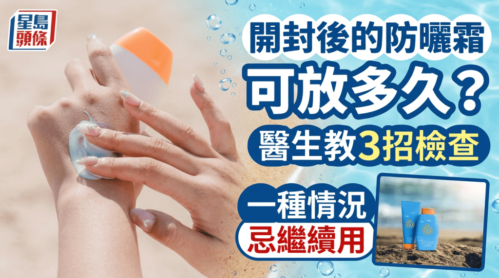 开封后的防晒霜可放多久？医生教3招检查 一种情况忌继续用