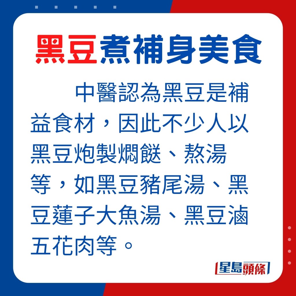 中醫認為黑豆是補益食材,因此不少人以黑豆炮製燜餸、熬湯等,如黑豆豬尾湯、黑豆蓮子大魚湯、黑豆滷五花肉等。