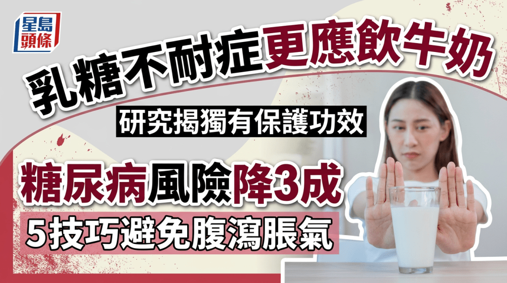 乳糖不耐症更应饮牛奶？研究揭独有保护功效 糖尿病风险降3成 5技巧避免腹泻胀气