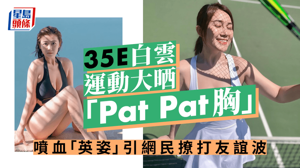 35E白雲運動大晒「Pat Pat胸」 噴血「英姿」引網民撩打友誼波