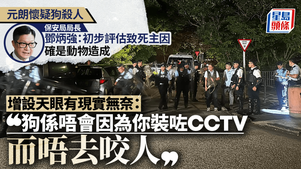 元朗懷疑狗殺人｜鄧炳強指初步評估致死主因確是動物造成 加裝「天眼」有一現實難處