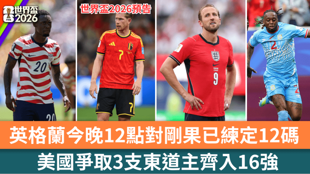 英格蘭對剛果已練定12碼，美國爭取3支東道主齊入16強。