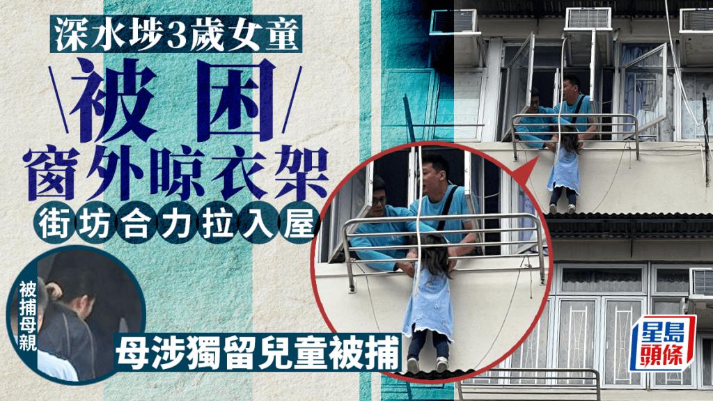 深水埗3歲女童被困窗外晾衣架 街坊合力拉回屋內 母涉獨留兒童被捕