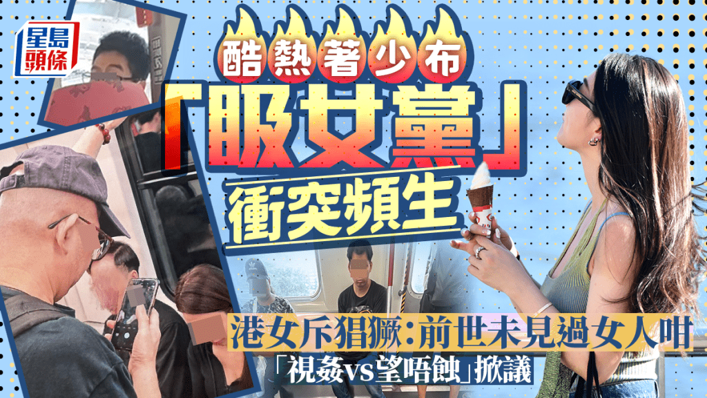 酷熱著少布 「𥄫女黨」衝突頻生 港女斥猖獗：前世未見過女人咁 「視姦vs望唔蝕」掀議｜Juicy叮