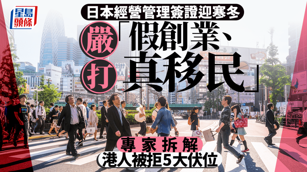 日本經營管理簽證迎寒冬 嚴打「假創業、真移民」 拆解港人被拒5大伏位 ︳張明珠