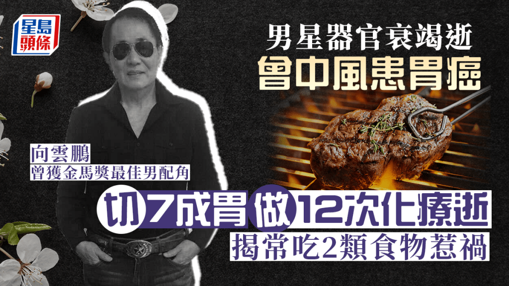 男星向雲鵬曾中風患胃癌，切7成胃做12次化療，或因常吃2類食物所致，近日因器官衰竭逝世。