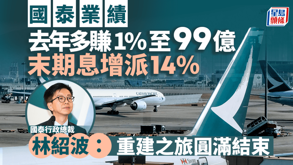 國泰去年多賺1%至99億 末期息增派14% 林紹波：重建之旅圓滿結束