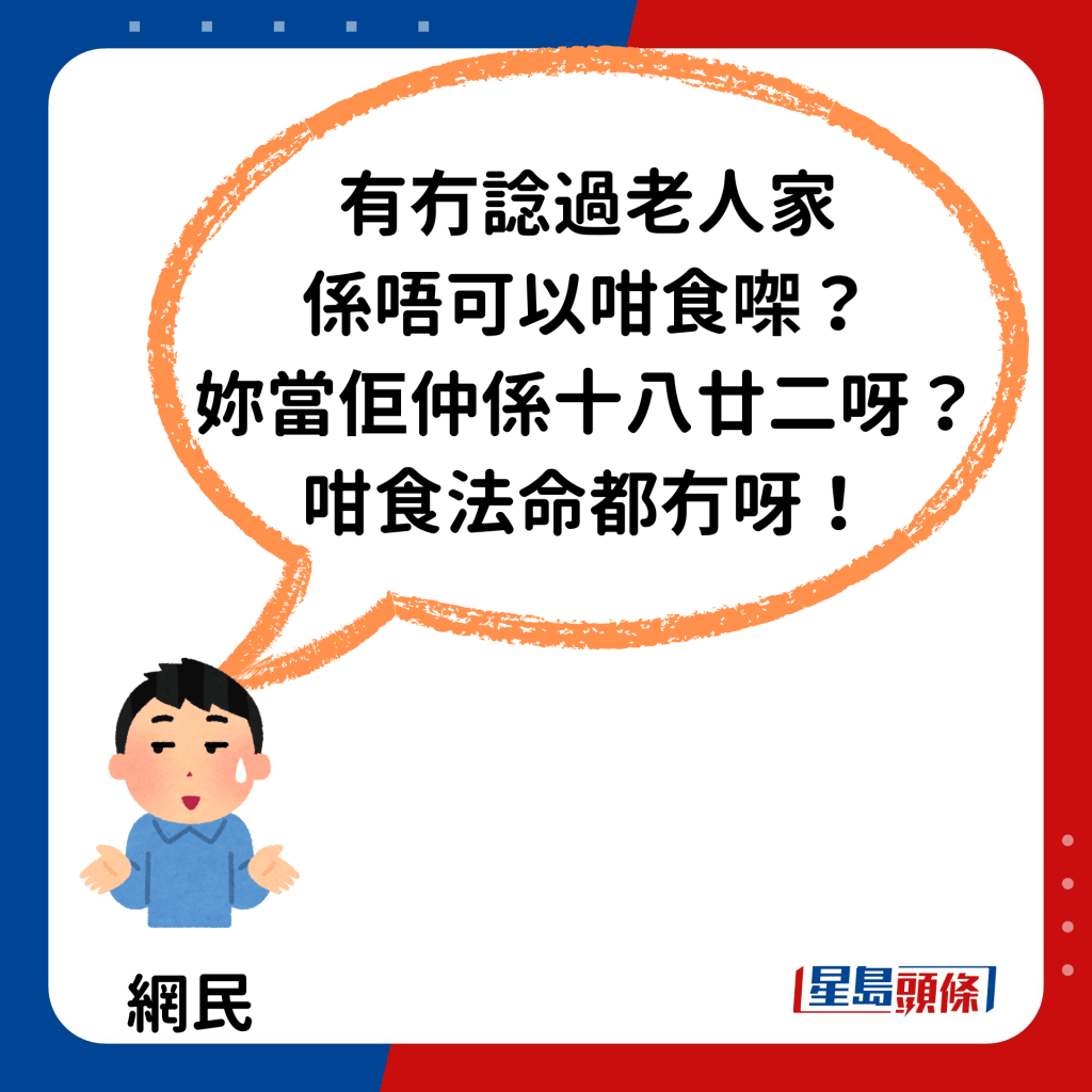 「有冇諗過老人家 係唔可以咁食㗎？ 妳當佢仲係十八廿二呀？ 咁食法命都冇呀！」