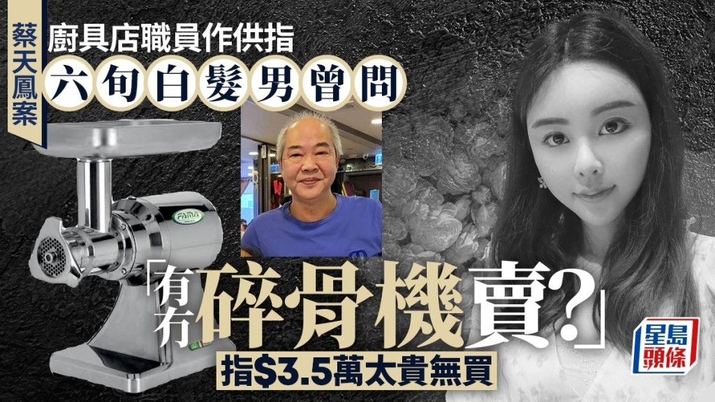 廚具店職員指2023年2月曾有六旬白髮男到店買下貴價「絞肉碎啲」意製絞肉機，但嫌碎骨機太貴無買。