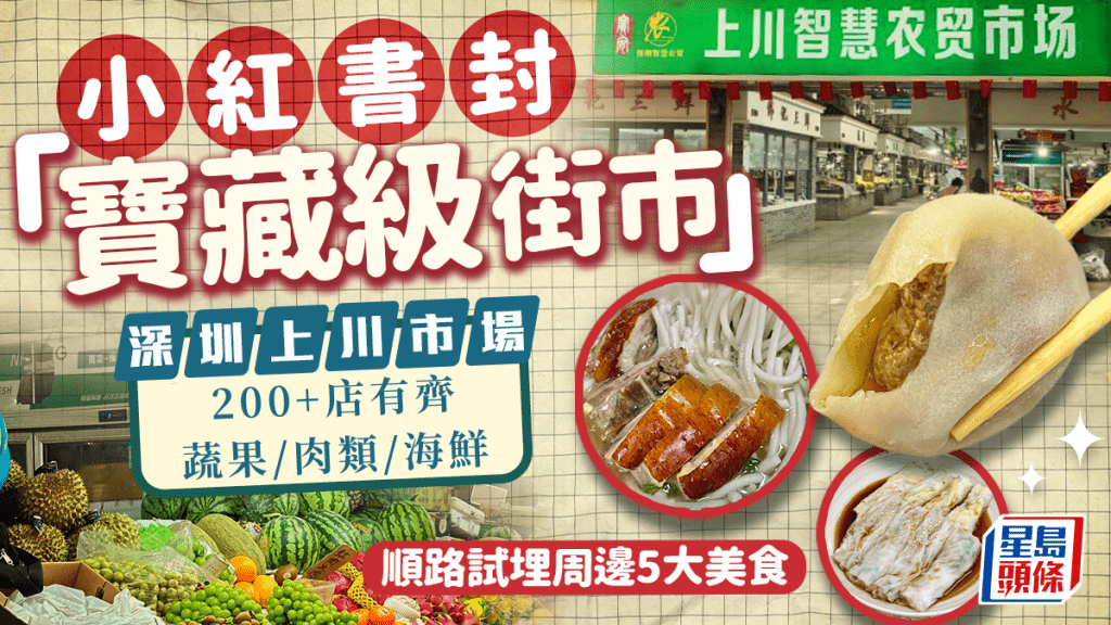 深圳寶安上川市場｜200+店有齊蔬果/肉類/海鮮 獲小紅書封「寶藏級街市」 附周邊5大美食推介