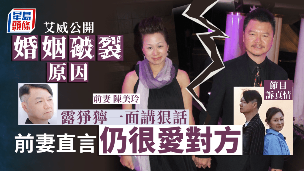 艾威攜前妻公開婚姻破裂原因訴真話     面目猙獰坦言：陷我於不義