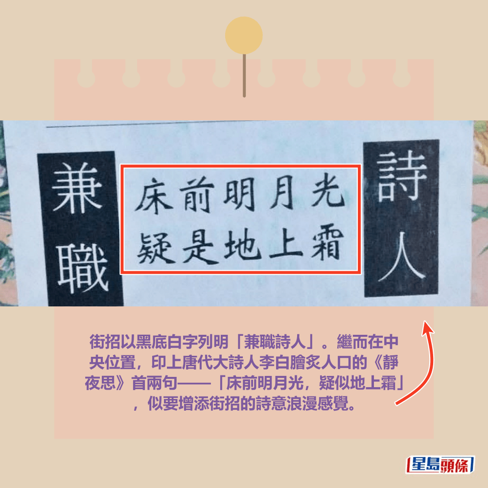 街招以黑底白字列明「兼職詩人」。繼而在中 央位置,印上唐代大詩人李白膾炙人口的《靜 夜思》首兩句——「床前明月光,疑似地上霜」 ,似要增添街招的詩意浪漫感覺。Threads截圖 街招以黑底白字列明「兼職詩人」。繼而在中 央位置,印上唐代大詩人李白膾炙人口的《靜 夜思》首兩句——「床前明月光,疑似地上霜」 ,似要增添街招的詩意浪漫感覺。Threads截圖