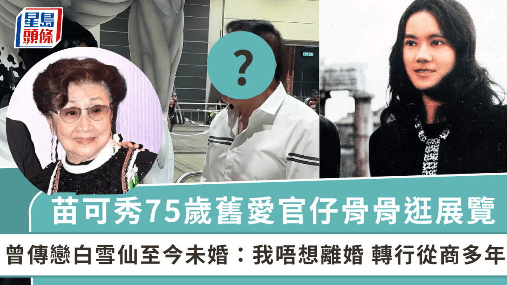 苗可秀75歲舊愛官仔骨骨逛展覽  曾傳戀白雪仙至今未婚：我唔想離婚  轉行從商多年