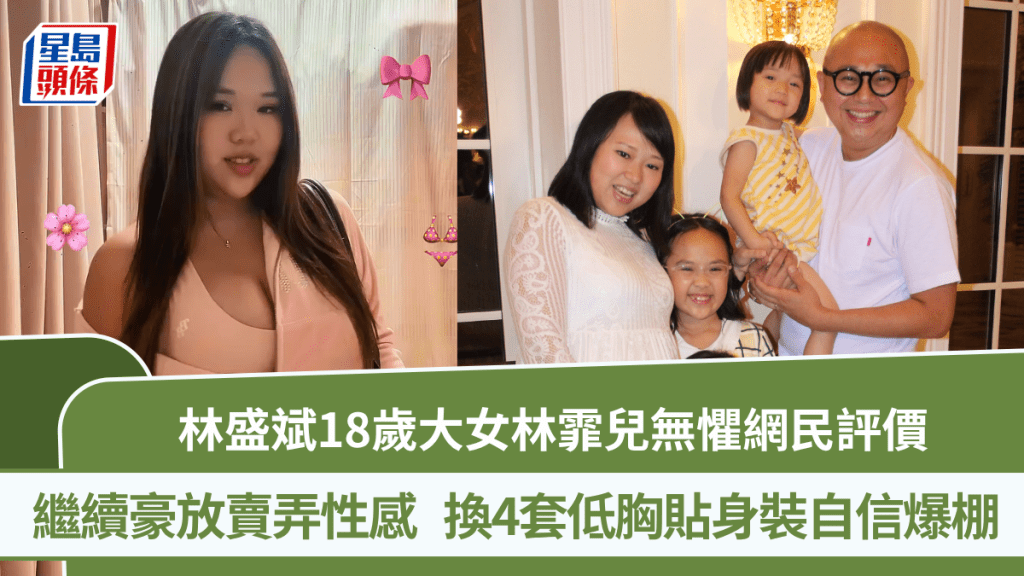 林盛斌18歲大女林霏兒無懼網民評價  繼續豪放賣弄性感  換4套低胸貼身裝自信爆棚