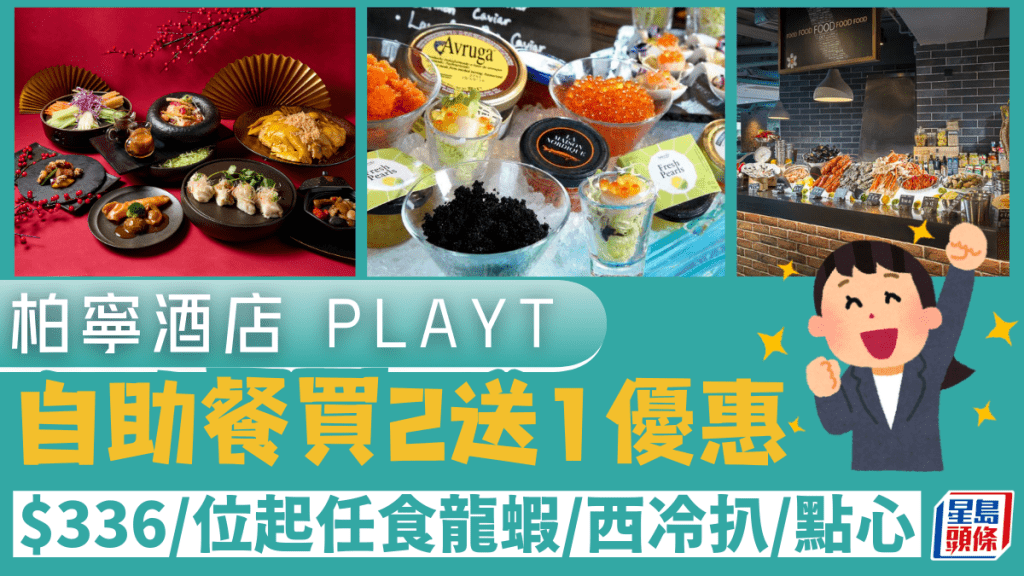 柏寧酒店 PLAYT自助餐買2送1優惠！$336/位起2.5小時任食龍蝦/西冷扒/點心