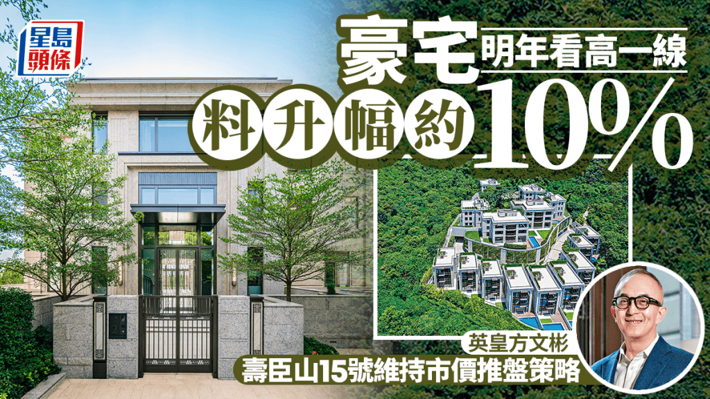 豪宅明年看高一線料升幅約10% 英皇方文彬：壽臣山15號維持市價推盤策略