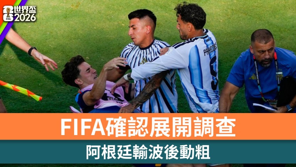 世界杯2026｜阿根廷输波后动粗 FIFA确认展开调查。美联社