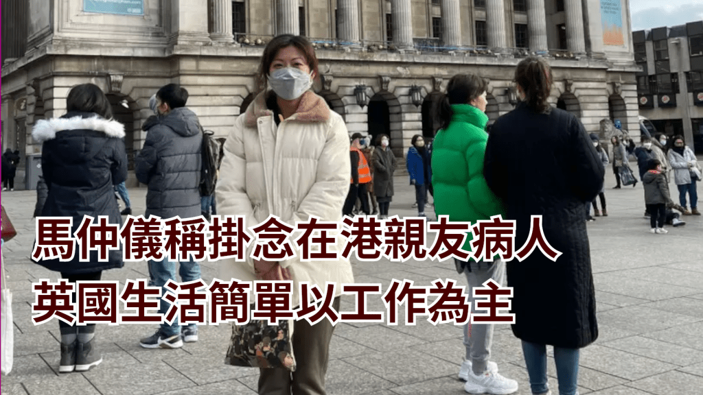 馬仲儀稱掛念在港親友病人,而英國生活簡單以工作為主。資料圖片