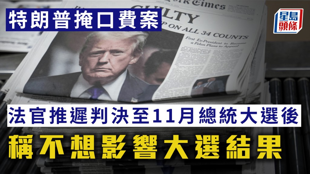 特朗普掩口費案｜法官推遲判決至11 月總統大選後 稱不想影響大選結果