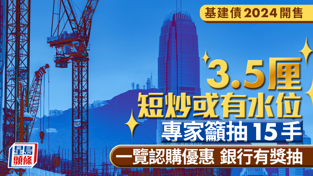 基建債2024｜11.26開售 3.5厘短炒或有水位 專家籲抽15手 一覽認購優惠 恒生抽獎致富送現金券